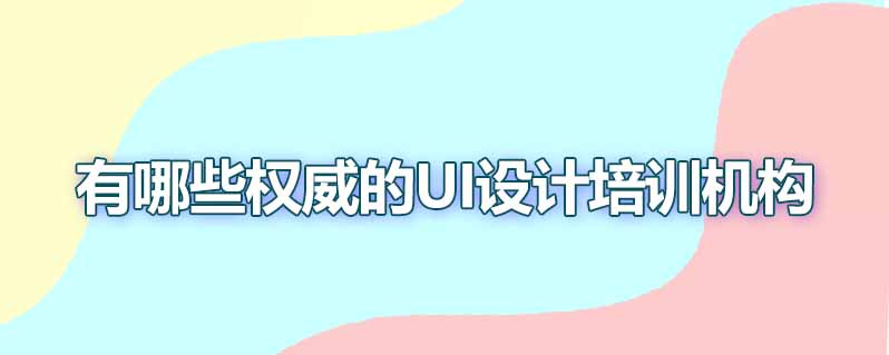 有哪些权威的ui设计培训机构