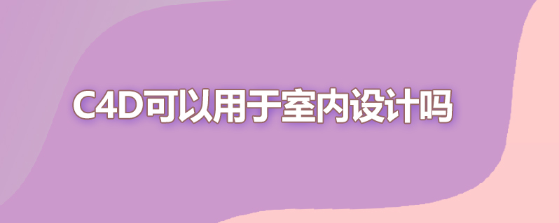 c4d可以用于室内设计吗