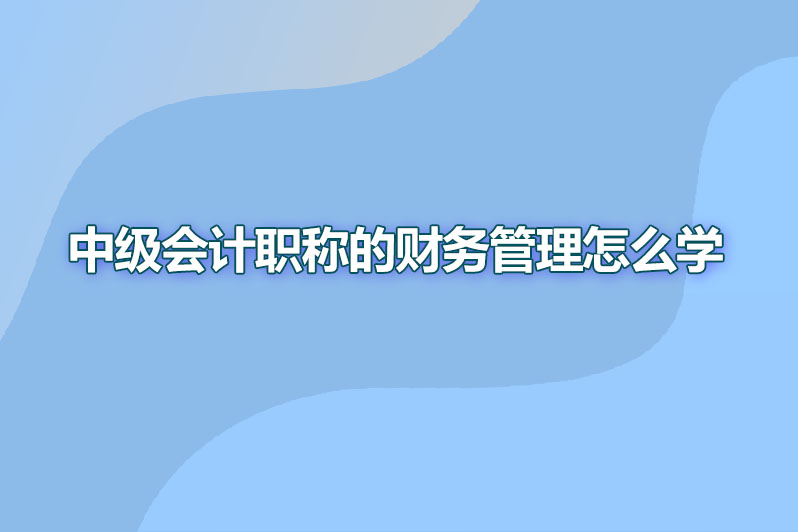 中级会计职称的财务管理怎么学