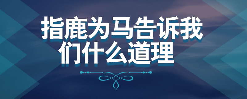 指鹿为马告诉我们什么道理