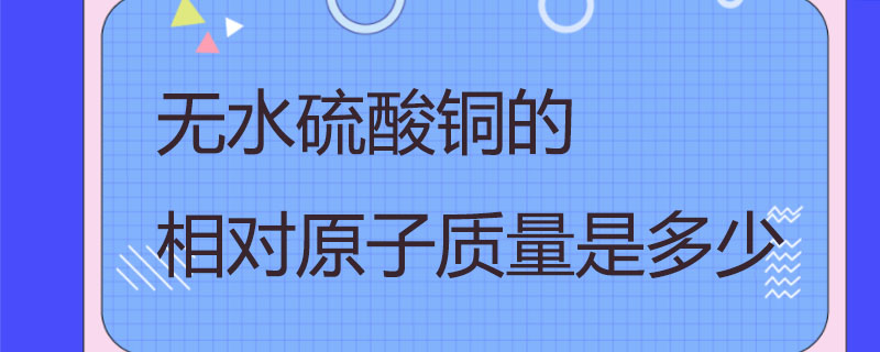 无水硫酸铜的相对原子质量是多少