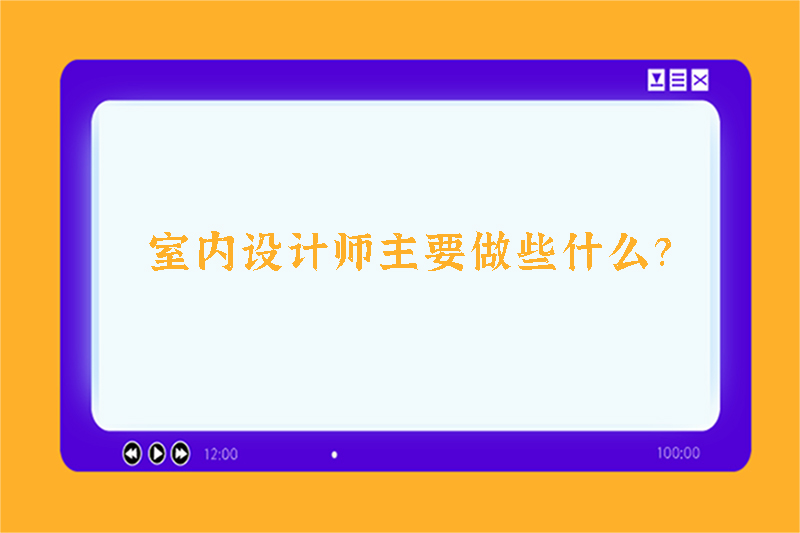 室内设计师主要做些什么？