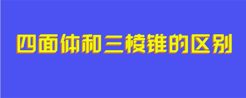 四面体和三棱锥的区别
