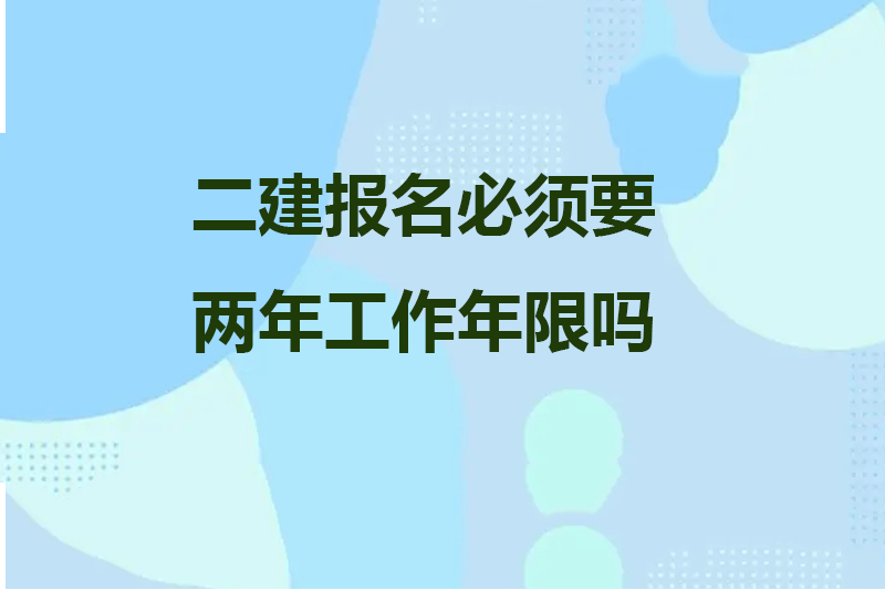 二建报名必须要两年工作年限吗