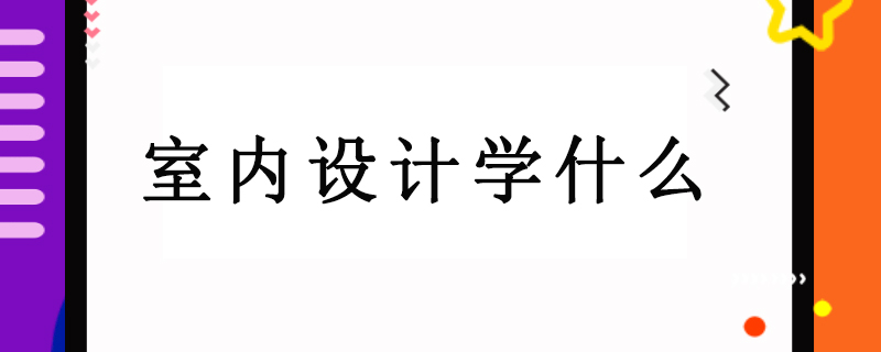 室内设计学什么