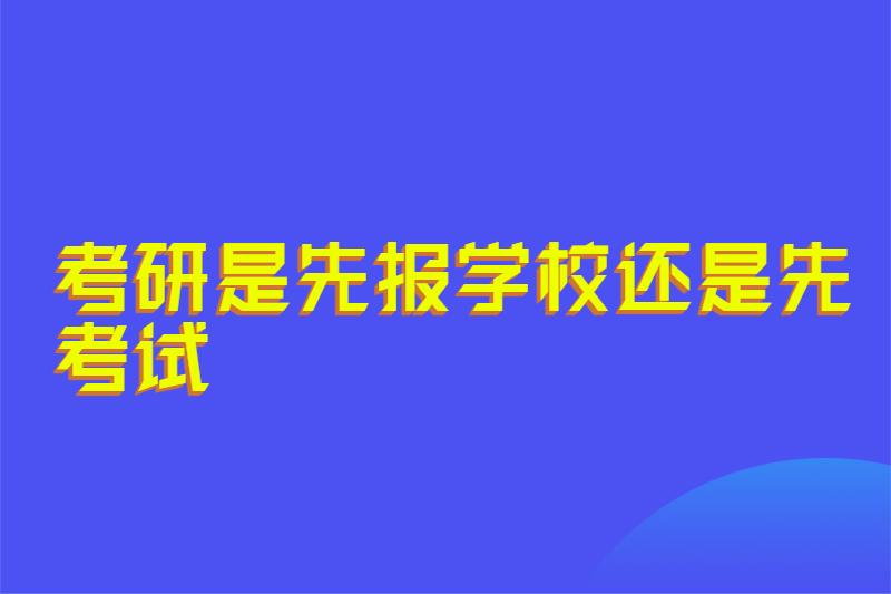 考研是先报学校还是先考试