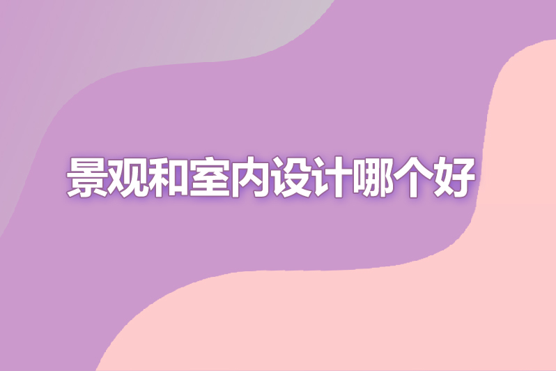景观和室内设计哪个好