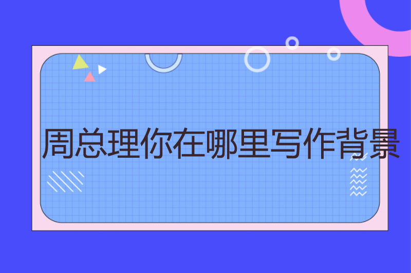 周总理你在哪里写作背景