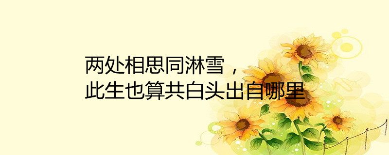 两处相思同淋雪,此生也算共白头出自哪里