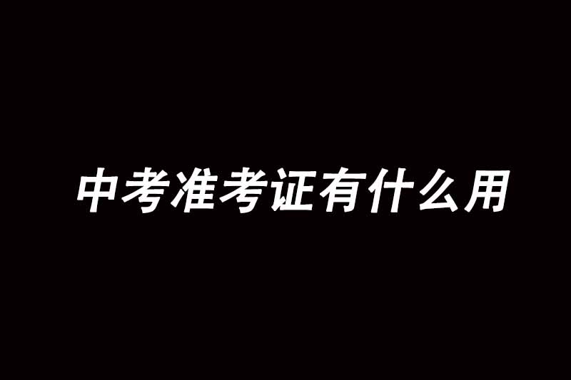 中考准考证有什么用