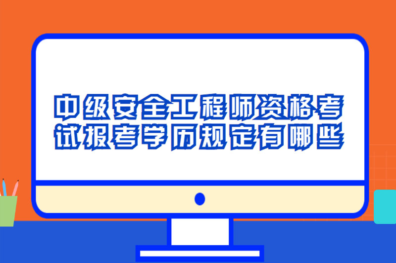中级安全工程师资格考试报考学历规定有哪些