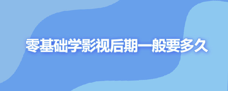 0基础学影视后期一般要多久