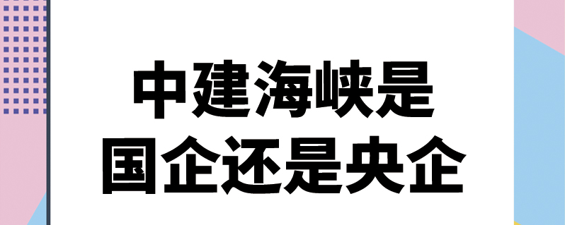 中建海峡是国企还是央企