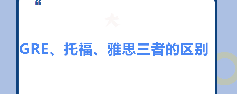 gre、托福、雅思三者的区别