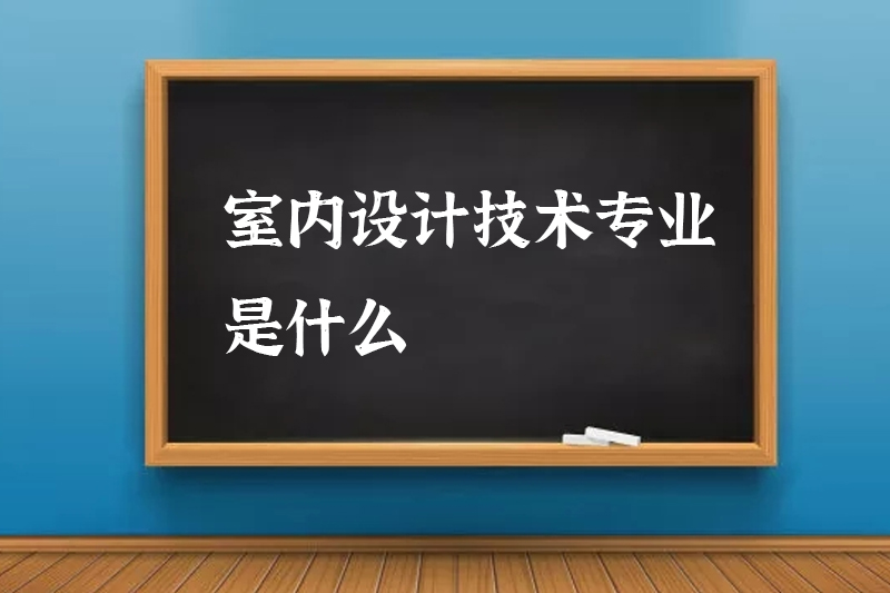 室内设计技术专业是什么