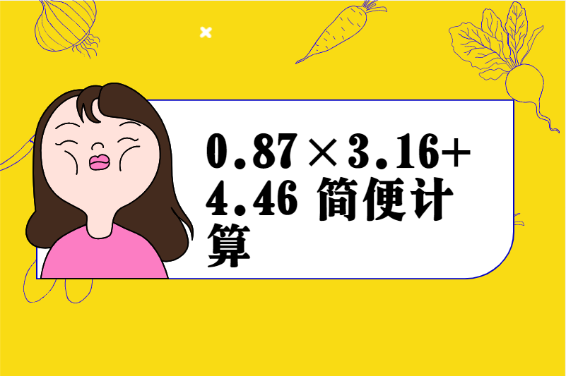 0.87×3.16+4.46 简便计算
