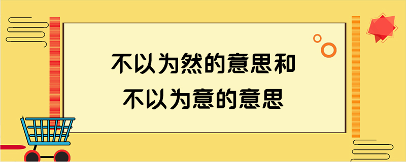 不以為然的意思和不以為意的意思