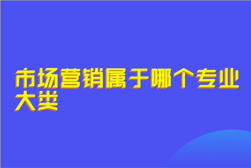 市场营销属于哪个专业大类