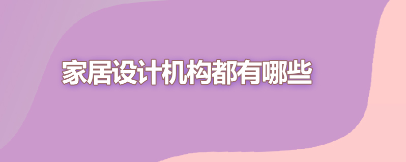家居设计机构都有哪些
