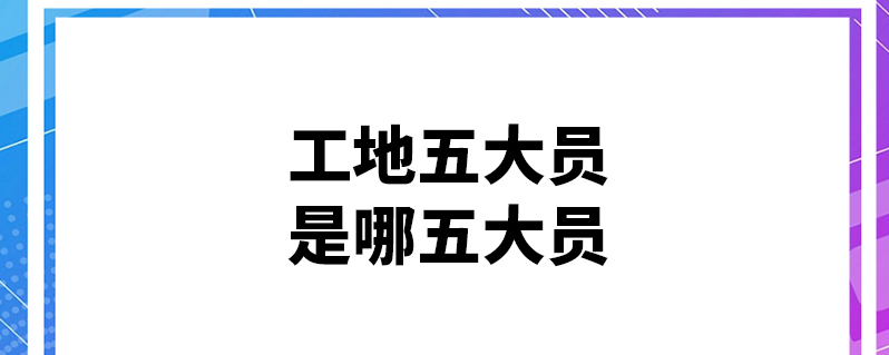 工地五大员是哪五大员