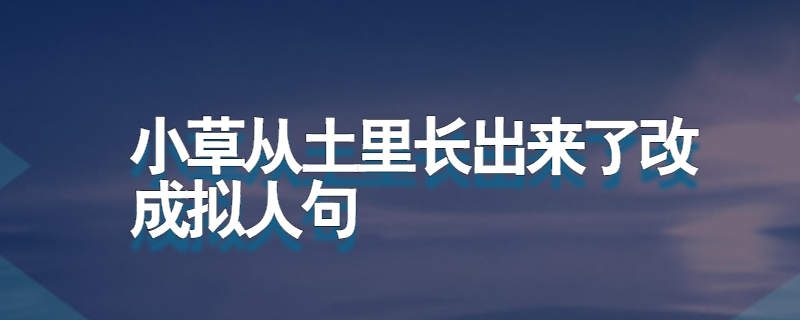 小草从土里长出来了改成拟人句