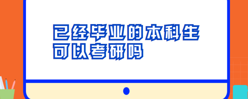 已经毕业的本科生可以考研吗