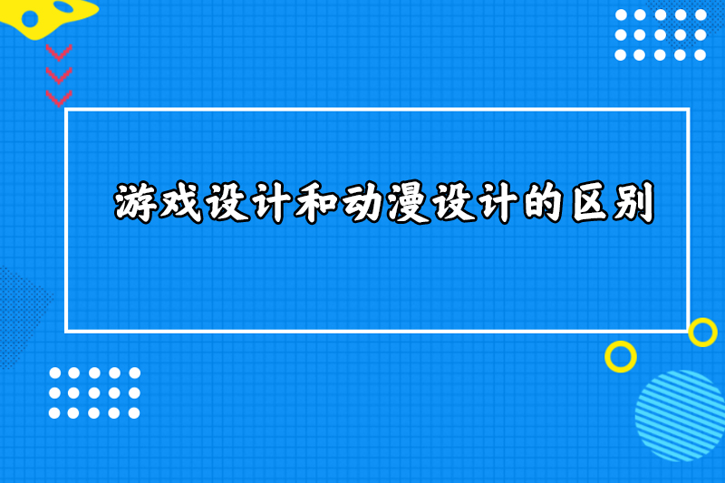 游戏设计和动漫设计的区别