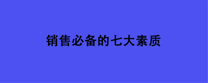 销售必备的七大素质