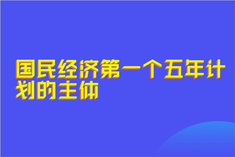 国民经济第一个五年计划的主体