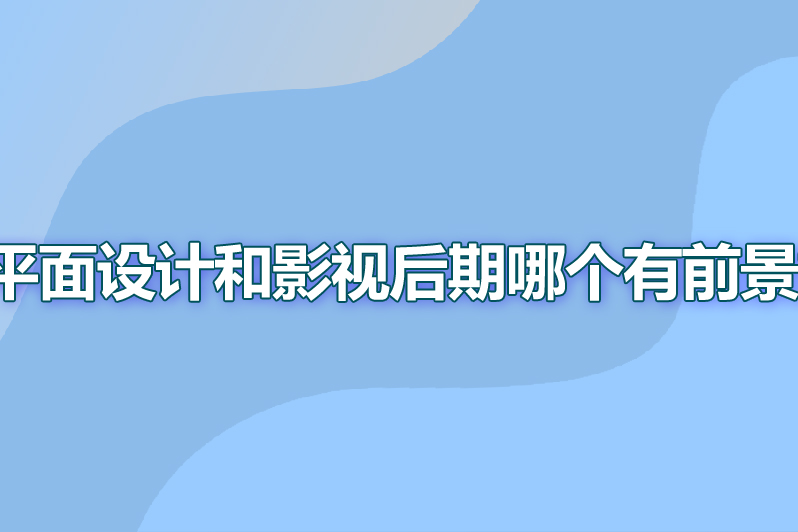 平面设计和影视后期哪个有前景好