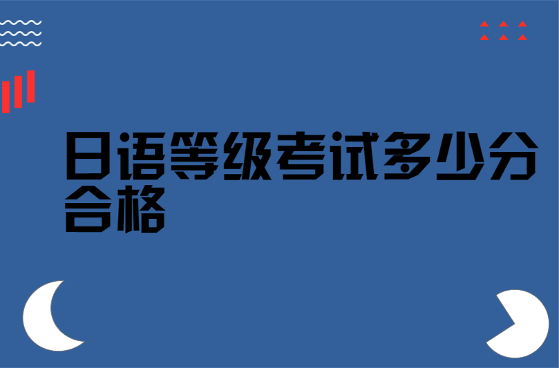 日语等级考试多少分合格