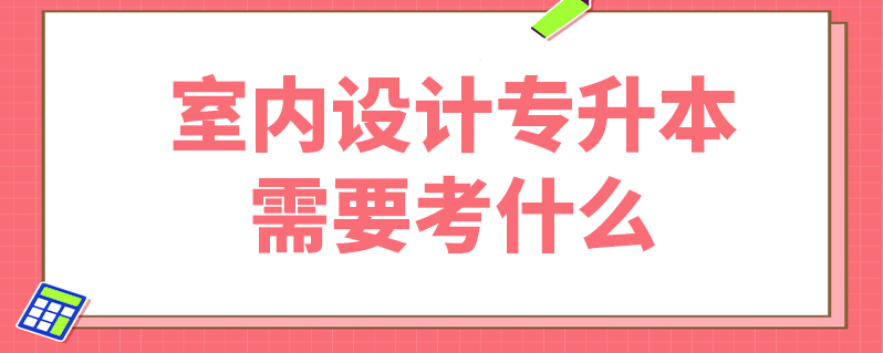 室內設計專升本需要考什麼