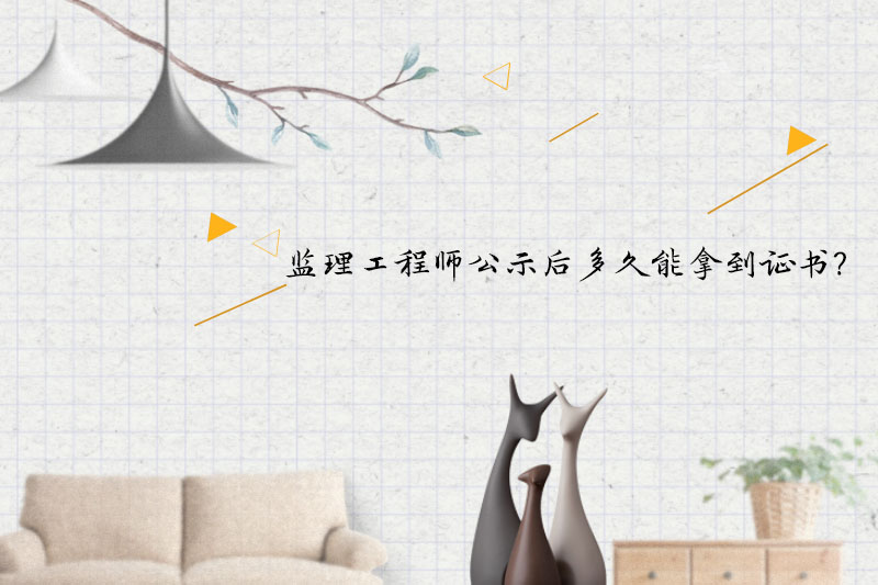 监理工程师公示后多久能拿到证书