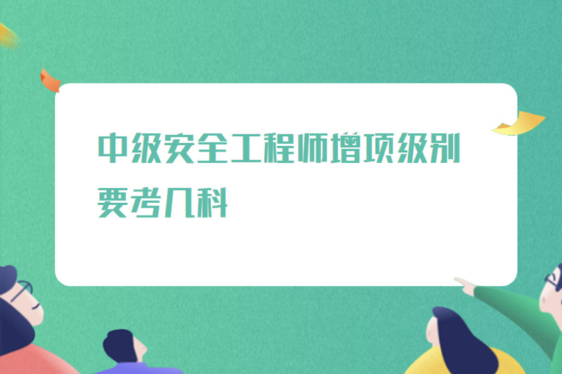 中级安全工程师增项级别要考几科