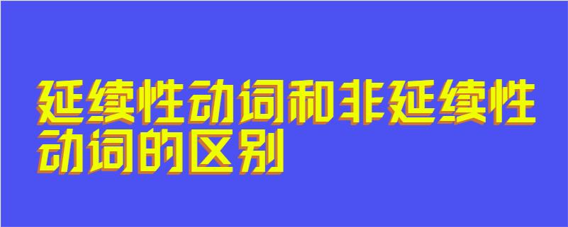 延续性动词和非延续性动词的区别