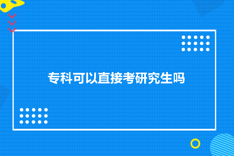 专科可以直接考研究生吗