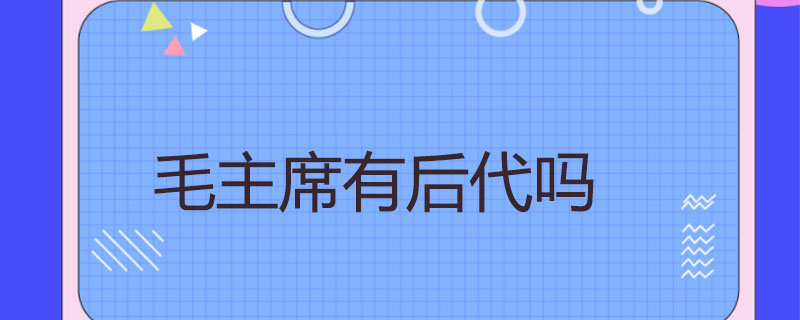 毛主席有后代吗