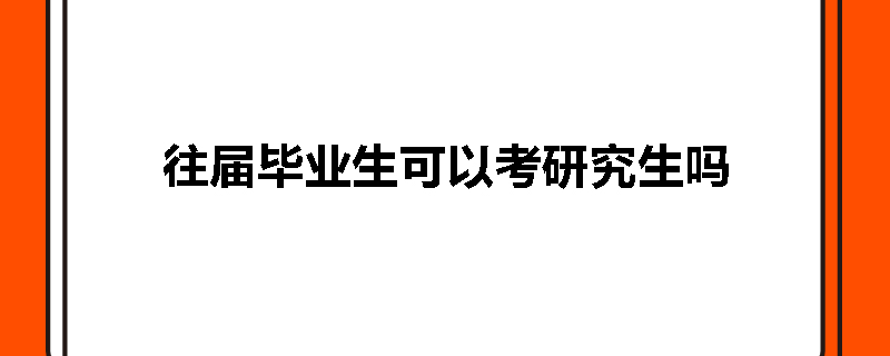 往届毕业生可以考研究生吗