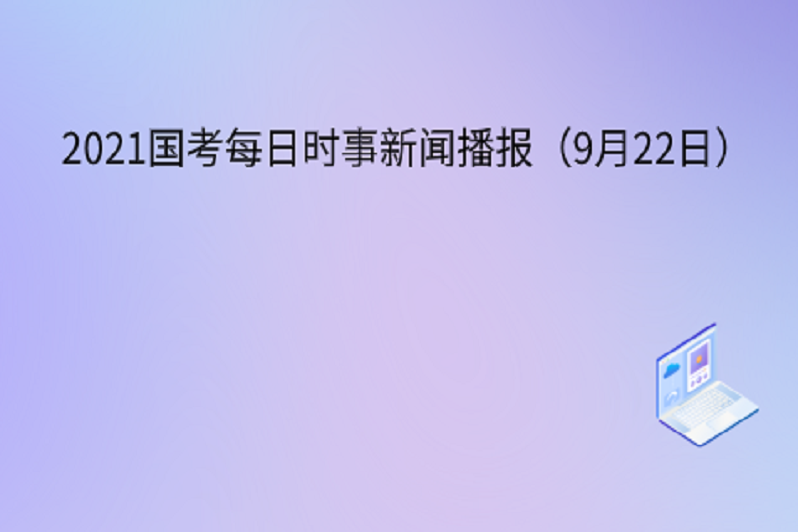 2021国考每日时事新闻播报(9月22日)