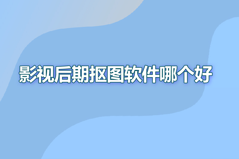影视后期抠图软件哪个好