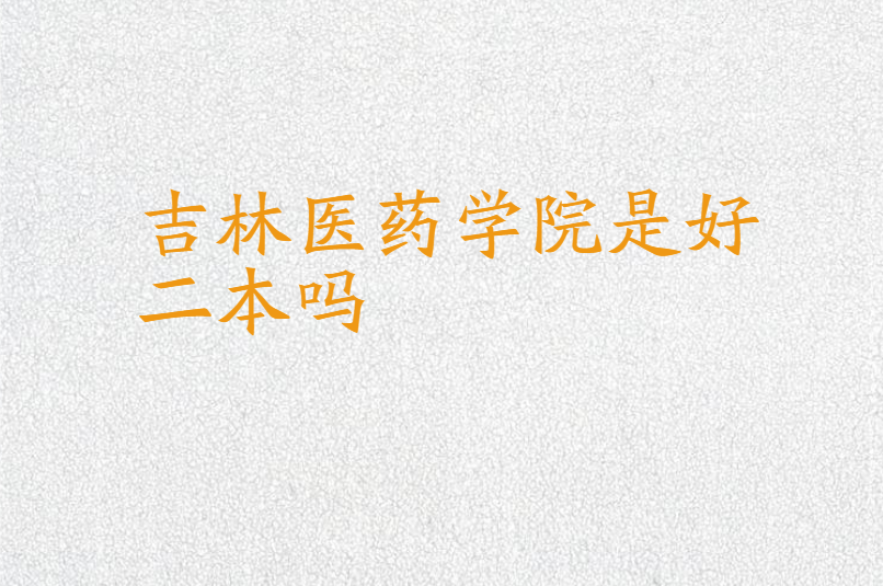 吉林医药学院是好二本吗
