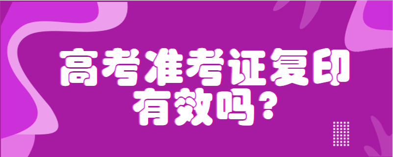 高考准考证复印有效吗