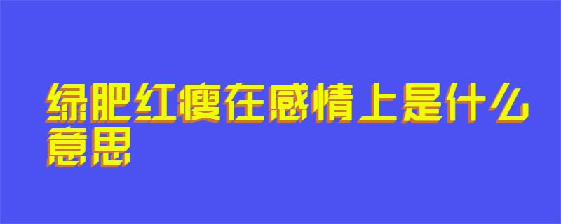 绿肥红瘦在感情上是什么意思