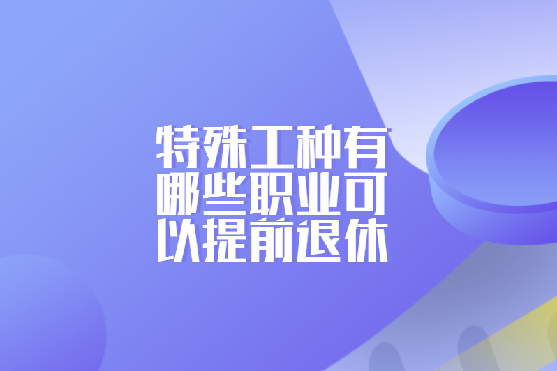 特殊工种有哪些职业可以提前退休