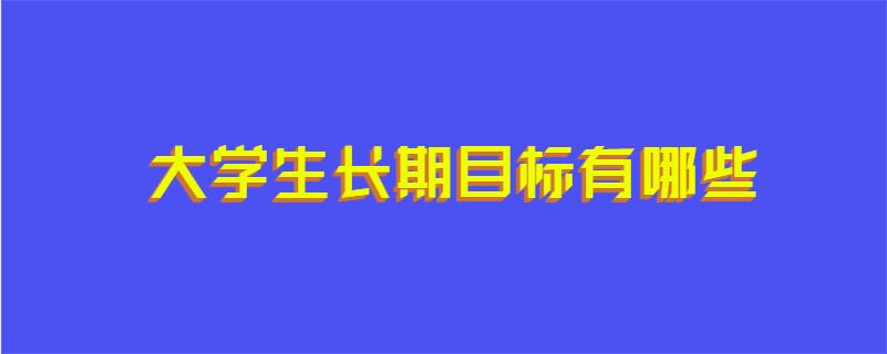 大学生长期目标有哪些