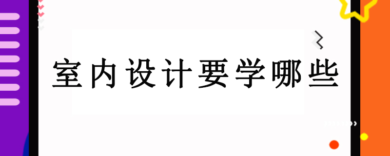 室内设计要学哪些