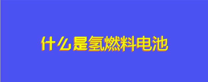 什么是氢燃料电池