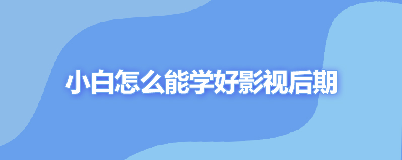 小白怎么能学好影视后期