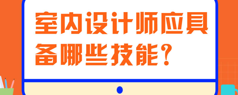 室内设计师应具备哪些技能？