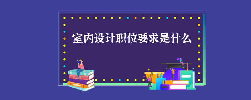 室内设计职位要求是什么